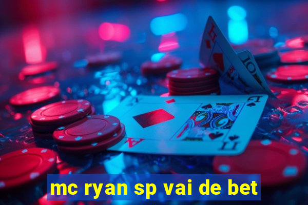 mc ryan sp vai de bet